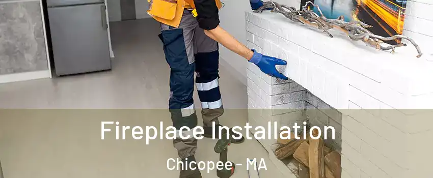  Fireplace Installation Chicopee - MA