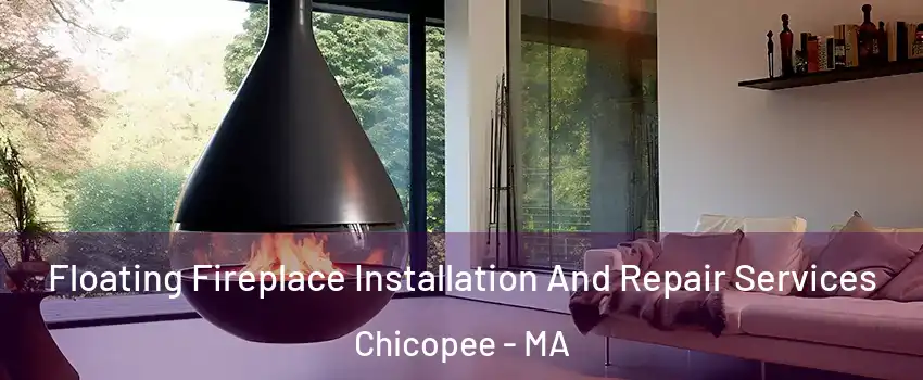 Floating Fireplace Installation And Repair Services Chicopee - MA