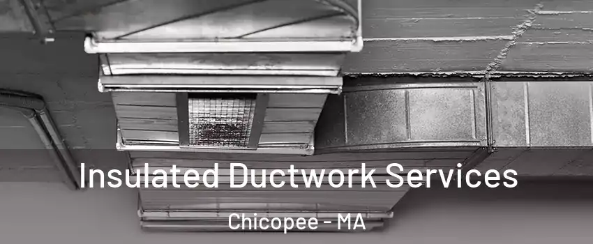  Insulated Ductwork Services Chicopee - MA