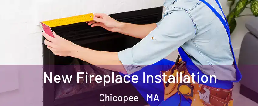  New Fireplace Installation Chicopee - MA