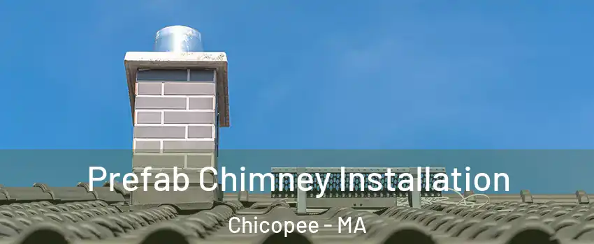  Prefab Chimney Installation Chicopee - MA