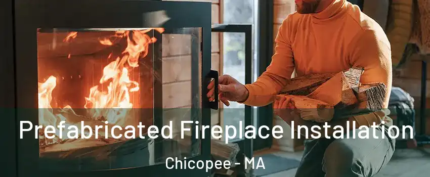  Prefabricated Fireplace Installation Chicopee - MA