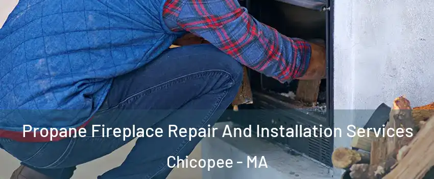  Propane Fireplace Repair And Installation Services Chicopee - MA