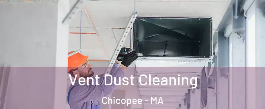  Vent Dust Cleaning Chicopee - MA