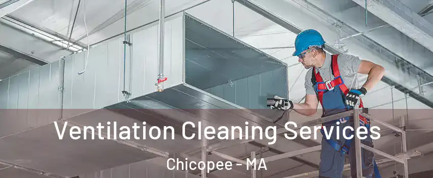  Ventilation Cleaning Services Chicopee - MA