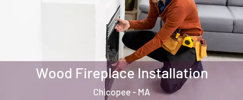  Wood Fireplace Installation Chicopee - MA