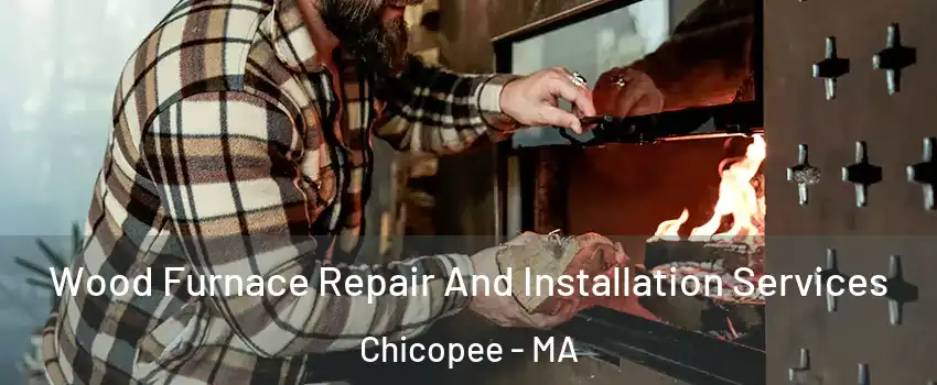  Wood Furnace Repair And Installation Services Chicopee - MA